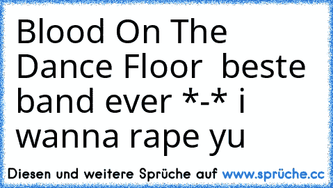 Blood On The Dance Floor ♥ beste band ever *-* i wanna rape yu