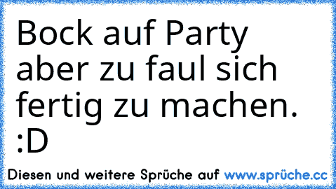 Bock auf Party aber zu faul sich fertig zu machen. :D