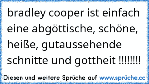 bradley cooper ist einfach eine abgöttische, schöne, heiße, gutaussehende schnitte und gottheit !!!!!!!!