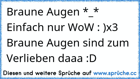 Braune Augen *_* Einfach nur WoW : )x3 Braune Augen sind zum Verlieben daaa :D