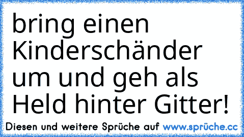 bring einen Kinderschänder um und geh als Held hinter Gitter!