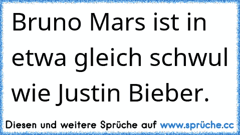 Bruno Mars ist in etwa gleich schwul wie Justin Bieber.