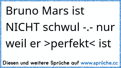 Bruno Mars ist NICHT schwul -.- nur weil er >perfekt< ist 