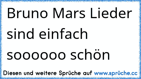 Bruno Mars Lieder sind einfach soooooo schön ♥