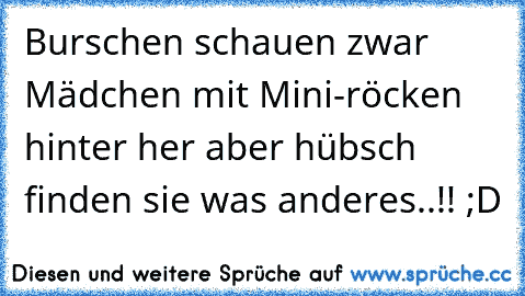 Burschen schauen zwar Mädchen mit Mini-röcken hinter her aber hübsch finden sie was anderes..!! ;D