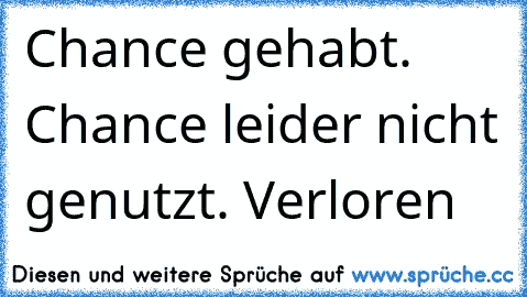 Chance gehabt. Chance leider nicht genutzt. Verloren