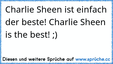 Charlie Sheen ist einfach der beste! Charlie Sheen is the best! ;)