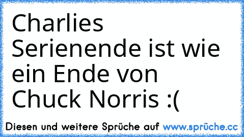 Charlies Serienende ist wie ein Ende von Chuck Norris :(