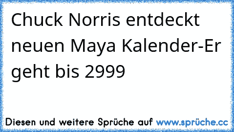 Chuck Norris entdeckt neuen Maya Kalender-Er geht bis 2999