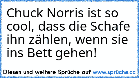 Chuck Norris ist so cool, dass die Schafe ihn zählen, wenn sie ins Bett gehen!