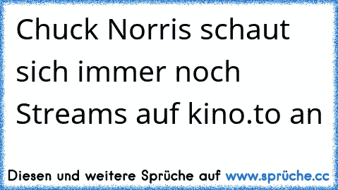 Chuck Norris schaut sich immer noch Streams auf kino.to an