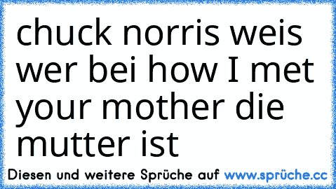 chuck norris weis wer bei how I met your mother die mutter ist