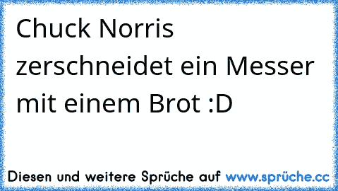 Chuck Norris zerschneidet ein Messer mit einem Brot :D