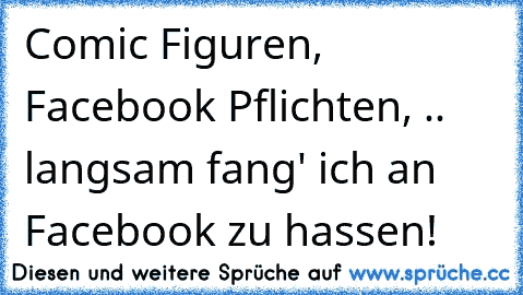 Comic Figuren, Facebook Pflichten, .. langsam fang' ich an Facebook zu hassen!