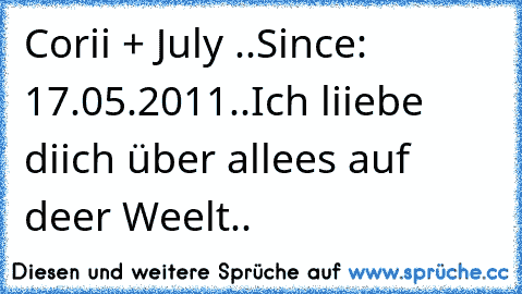 Corii + July ..
Since: 17.05.2011..
Ich liiebe diich über allees auf deer Weelt.. ♥♥