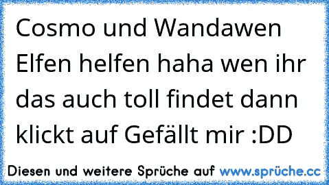 Cosmo und Wanda
wen Elfen helfen 
haha wen ihr das auch toll findet dann klickt auf Gefällt mir :DD