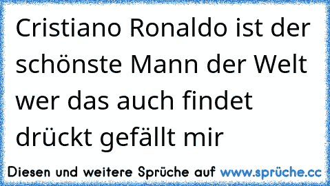 Cristiano Ronaldo ist der schönste Mann der Welt ♥
wer das auch findet drückt gefällt mir