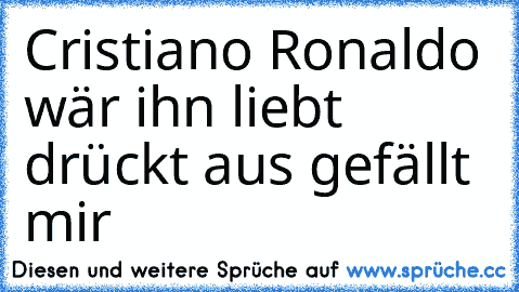 Cristiano Ronaldo wär ihn liebt drückt aus gefällt mir ♥