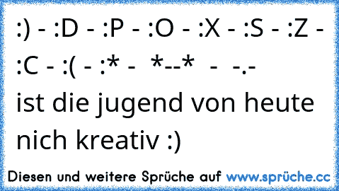 :) - :D - :P - :O - :X - :S - :Z - :C - :( - :* -  *--*  -  -.-
      ist die jugend von heute nich kreativ :)