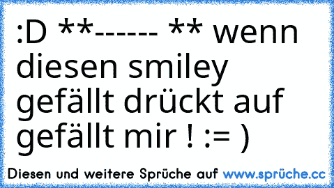 :D **------ ** 
wenn diesen smiley gefällt drückt auf gefällt mir ! := )