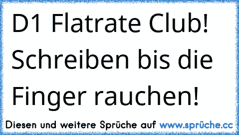 D1 Flatrate Club! Schreiben bis die Finger rauchen!