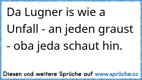 Da Lugner is wie a Unfall - an jeden graust - oba jeda schaut hin.