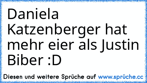 Daniela Katzenberger hat mehr eier als Justin Biber :D