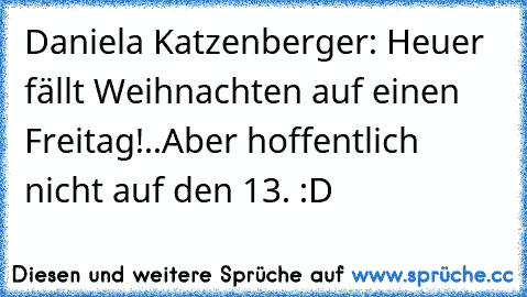 Daniela Katzenberger: Heuer fällt Weihnachten auf einen Freitag!..Aber hoffentlich nicht auf den 13. :D