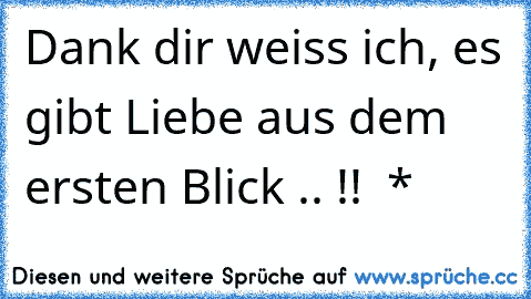 Dank dir weiss ich, es gibt Liebe aus dem ersten Blick .. !! ♥ *