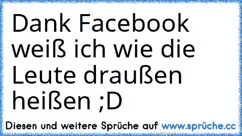 Dank Facebook weiß ich wie die Leute draußen heißen ;D