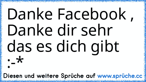 Danke Facebook , Danke dir sehr das es dich gibt :-* 
♥