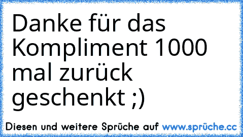 Danke für das Kompliment 1000 mal zurück geschenkt ;)