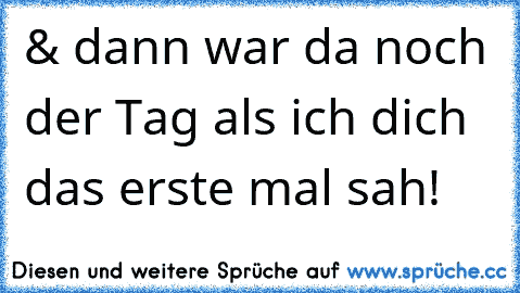 & dann war da noch der Tag als ich dich das erste mal sah! ♥