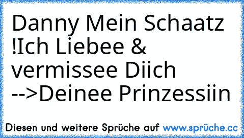 Danny Mein Schaatz ♥!
Ich Liebee & vermissee Diich ♥
-->Deinee Prinzessiin