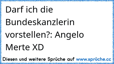 Darf ich die Bundeskanzlerin vorstellen?: Angelo Merte XD