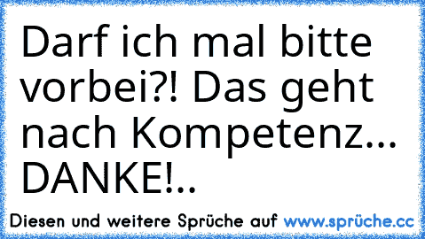 Darf ich mal bitte vorbei?! Das geht nach Kompetenz... DANKE!..