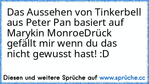 Das Aussehen von Tinkerbell aus Peter Pan basiert auf Marykin Monroe
Drück gefällt mir wenn du das nicht gewusst hast! :D