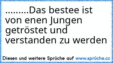 .........Das bestee ist von enen Jungen getröstet und verstanden zu werden ♥