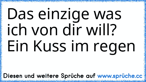 Das einzige was ich von dir will? Ein Kuss im regen ♥