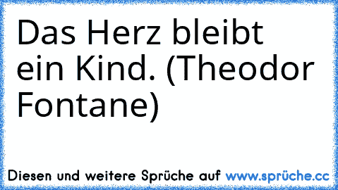 Das Herz bleibt ein Kind. (Theodor Fontane)