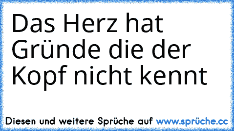 Das Herz hat Gründe die der Kopf nicht kennt   ♥