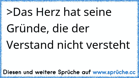 >Das Herz hat seine Gründe, die der Verstand nicht versteht