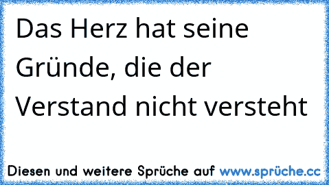 Das Herz hat seine Gründe, die der Verstand nicht versteht ♥