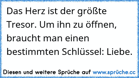 Das Herz ist der größte Tresor. Um ihn zu öffnen, braucht man einen bestimmten Schlüssel: Liebe.