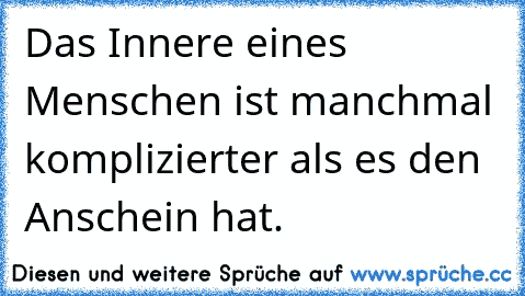 Das Innere eines Menschen ist manchmal komplizierter als es den Anschein hat.