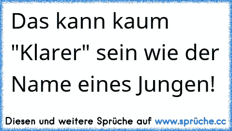 Das kann kaum "Klarer" sein wie der Name eines Jungen!