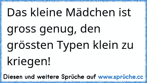 Das kleine Mädchen ist gross genug, den grössten Typen klein zu kriegen!