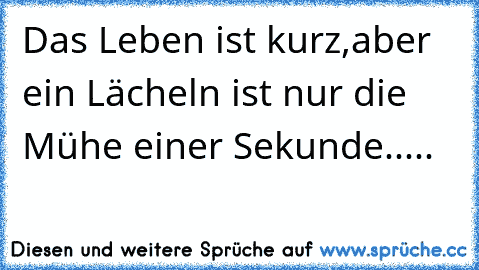 Das Leben ist kurz,aber ein Lächeln ist nur die Mühe einer Sekunde.....  ღ