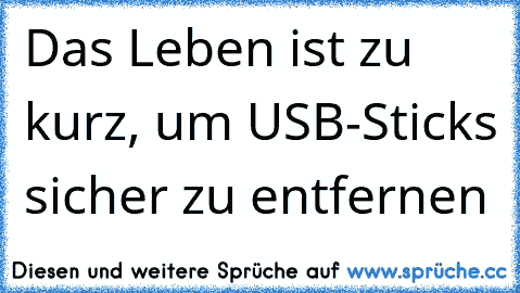 Das Leben ist zu kurz, um USB-Sticks sicher zu entfernen