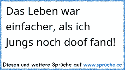 Das Leben war einfacher, als ich Jungs noch doof fand!